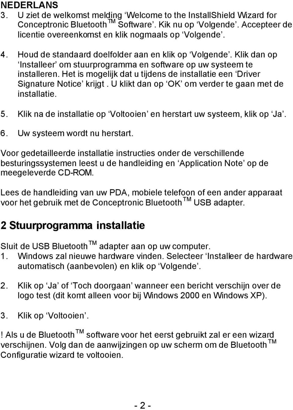 Het is mogelijk dat u tijdens de installatie een Driver Signature Notice krijgt. U klikt dan op OK om verder te gaan met de installatie. 5.