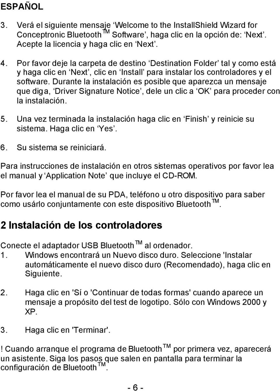 Durante la instalación es posible que aparezca un mensaje que diga, Driver Signature Notice, dele un clic a OK para proceder con la instalación. 5.