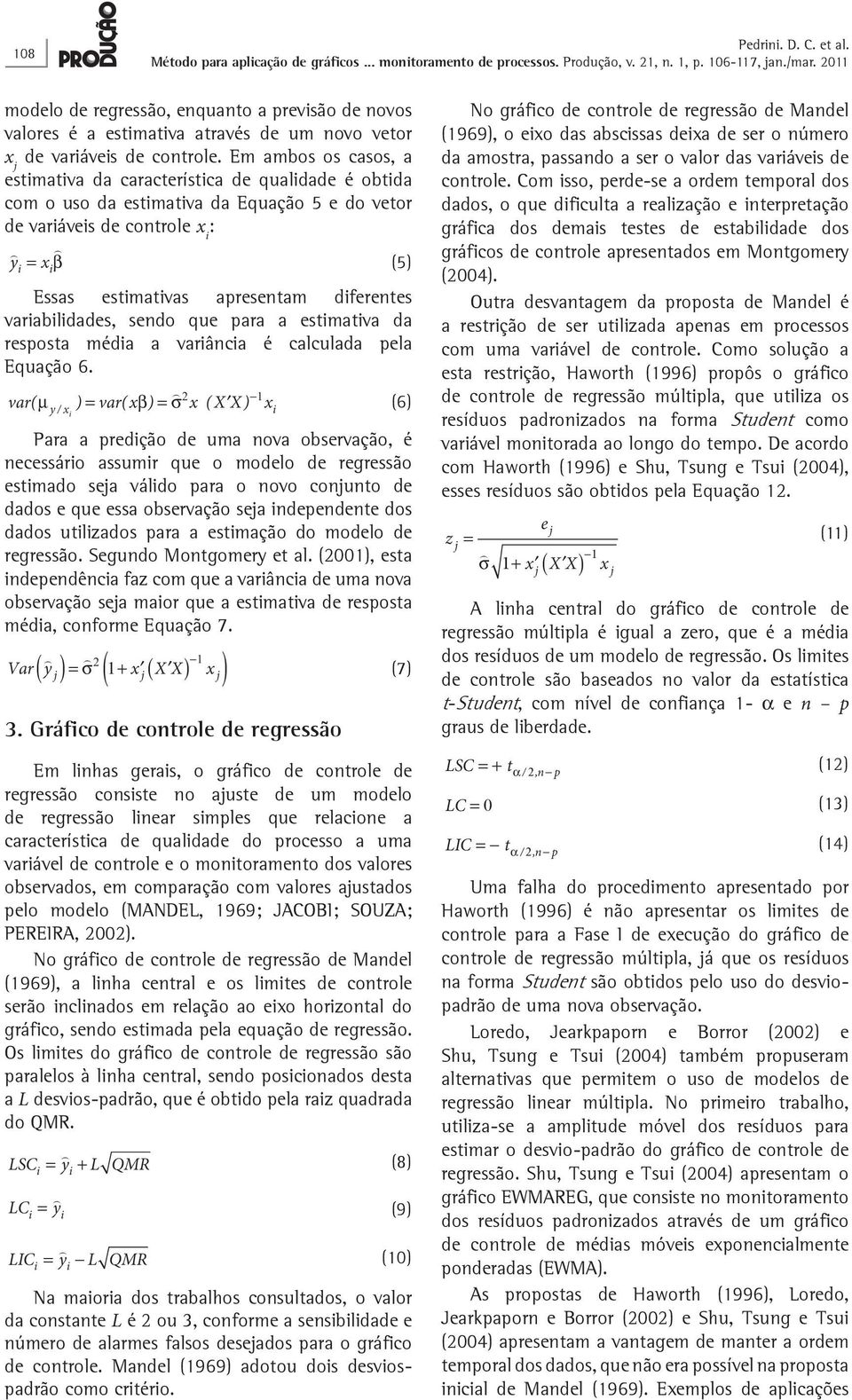 varânca é calculada pela Equação 6 var( µ ) = var( xβ) = σ 2 x ( XX ) 1 x (6) y/ x Para a predção de uma nova observação, é necessáro assumr que o modelo de regressão estmado seja váldo para o novo