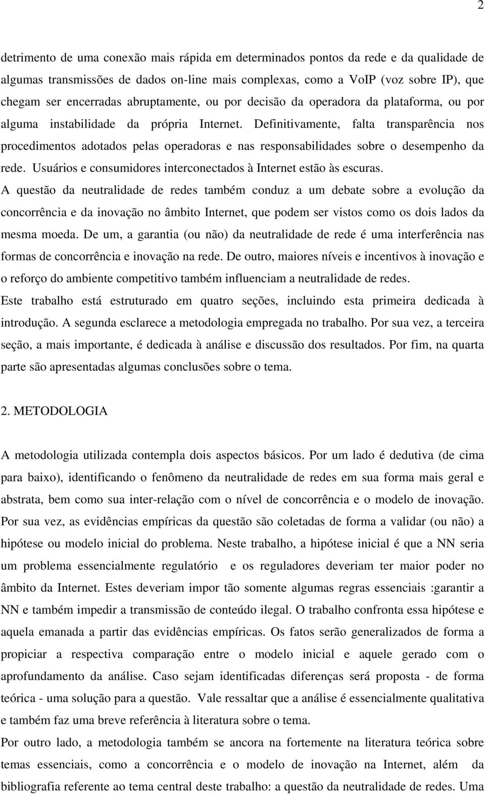 Definitivamente, falta transparência nos procedimentos adotados pelas operadoras e nas responsabilidades sobre o desempenho da rede.