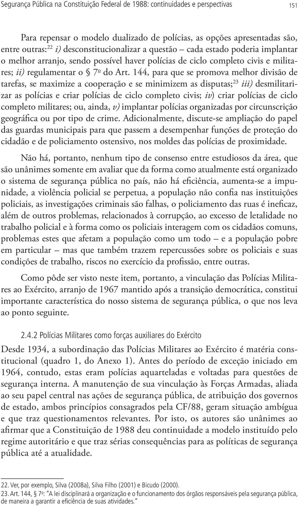 144, para que se promova melhor divisão de tarefas, se maximize a cooperação e se minimizem as disputas; 23 iii) desmilitarizar as polícias e criar polícias de ciclo completo civis; iv) criar