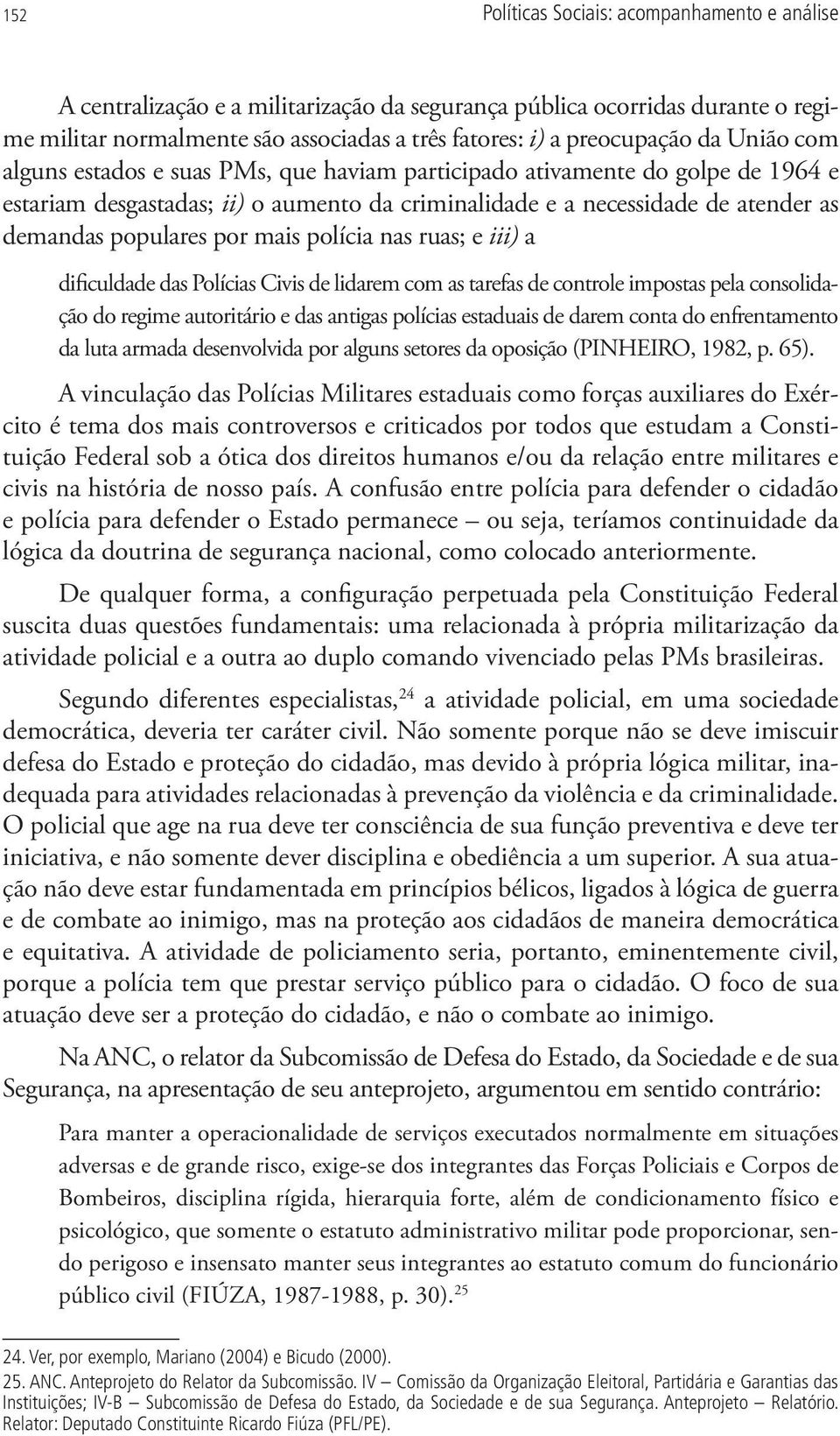 mais polícia nas ruas; e iii) a dificuldade das Polícias Civis de lidarem com as tarefas de controle impostas pela consolidação do regime autoritário e das antigas polícias estaduais de darem conta