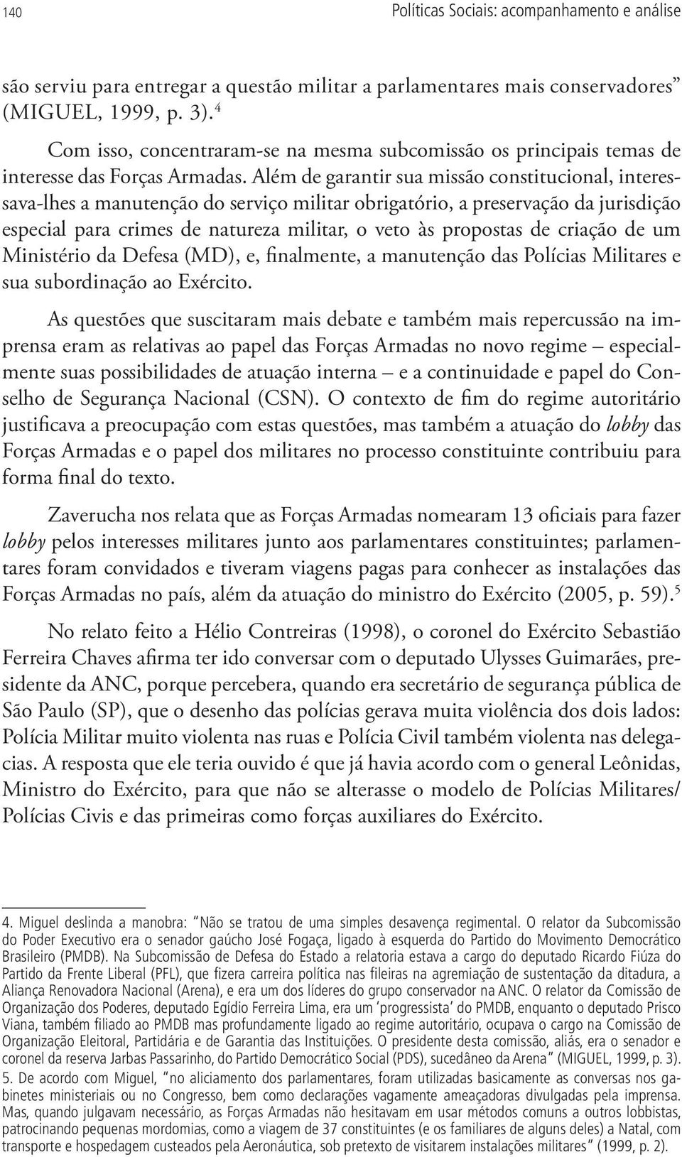 Além de garantir sua missão constitucional, interessava-lhes a manutenção do serviço militar obrigatório, a preservação da jurisdição especial para crimes de natureza militar, o veto às propostas de