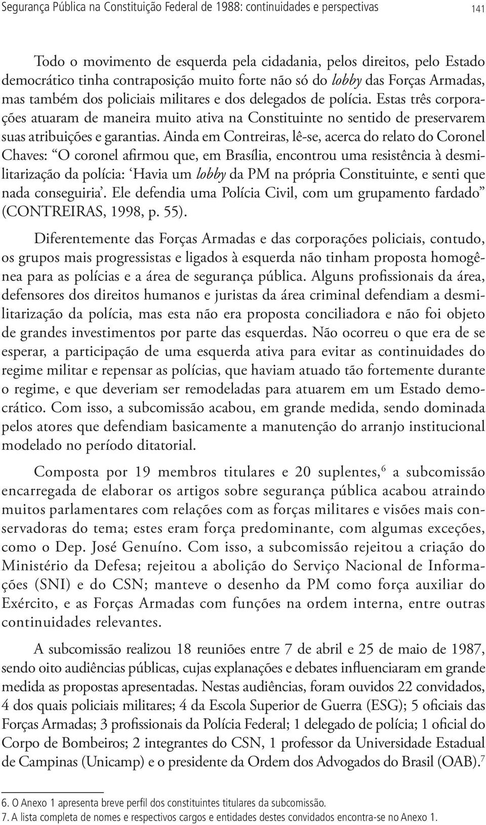 Estas três corporações atuaram de maneira muito ativa na Constituinte no sentido de preservarem suas atribuições e garantias.