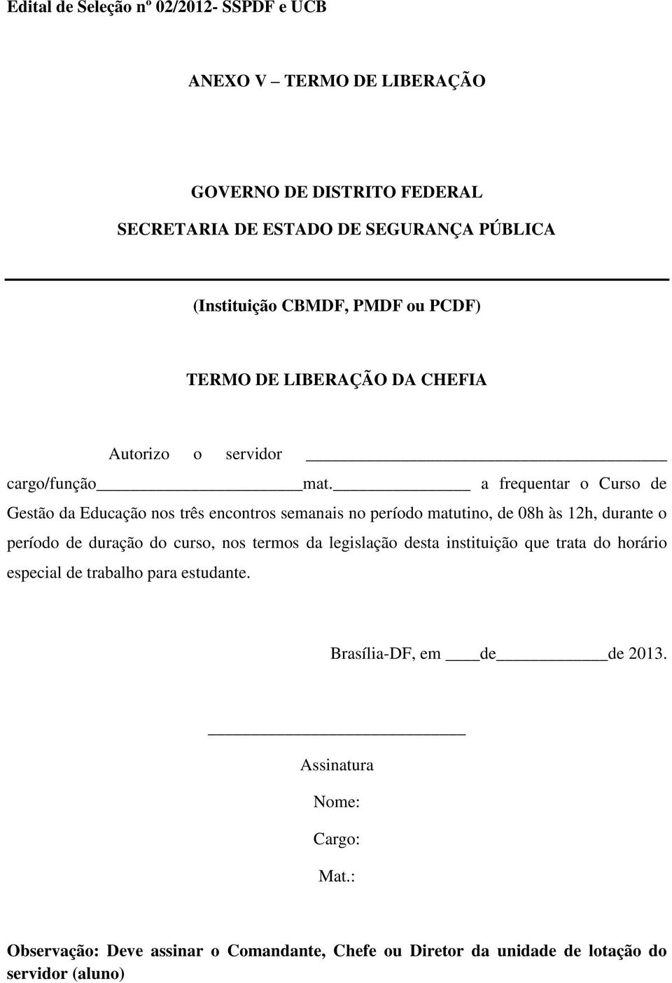 a frequentar o Curso de Gestão da Educação nos três encontros semanais no período matutino, de 08h às 12h, durante o período de duração do curso, nos termos da