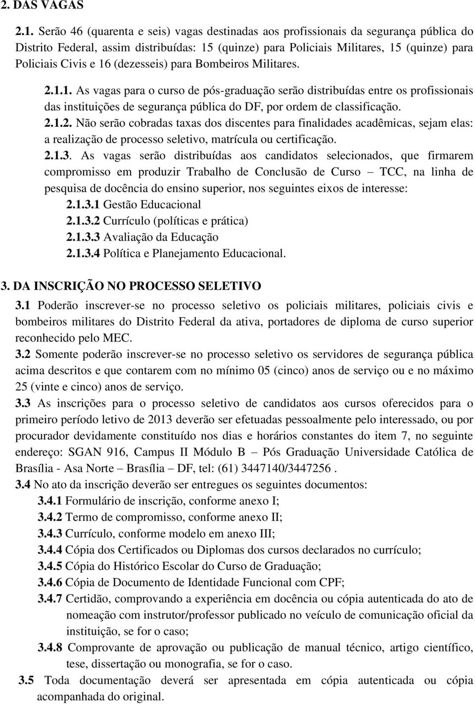 (dezesseis) para Bombeiros Militares. 2.1.1. As vagas para o curso de pós-graduação serão distribuídas entre os profissionais das instituições de segurança pública do DF, por ordem de classificação.