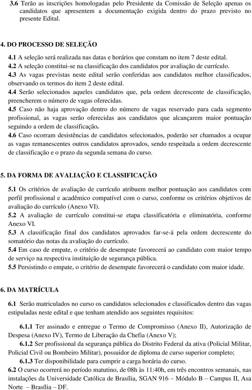 4.4 Serão selecionados aqueles candidatos que, pela ordem decrescente de classificação, preencherem o número de vagas oferecidas. 4.