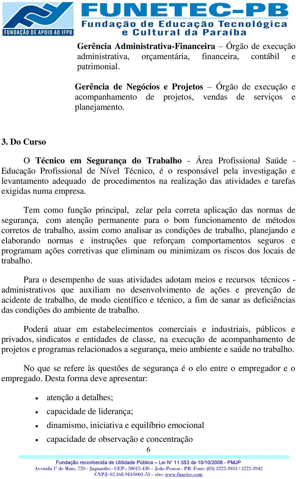 Do Curso O Técnico em Segurança do Trabalho - Área Profissional Saúde - Educação Profissional de Nível Técnico, é o responsável pela investigação e levantamento adequado de procedimentos na