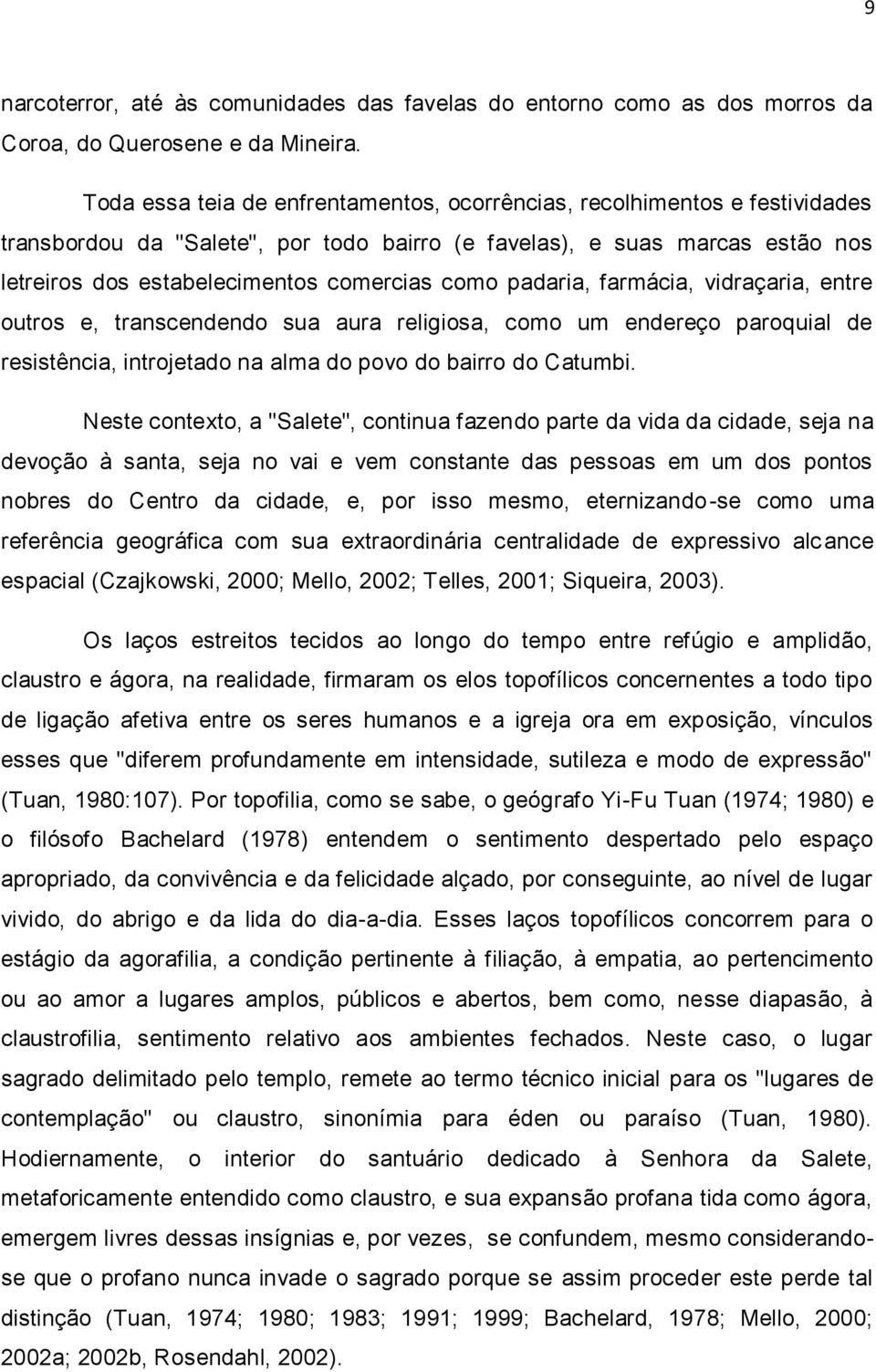 padaria, farmácia, vidraçaria, entre outros e, transcendendo sua aura religiosa, como um endereço paroquial de resistência, introjetado na alma do povo do bairro do Catumbi.