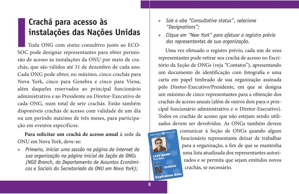 Cada ONG pode obter, no máximo, cinco crachás para Nova York, cinco para Genebra e cinco para Viena, além daqueles reservados ao principal funcionário administrativo e ao Presidente ou