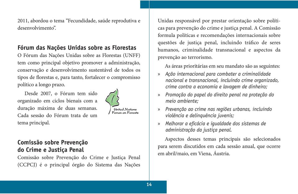 os tipos de florestas e, para tanto, fortalecer o compromisso político a longo prazo. Desde 2007, o Fórum tem sido organizado em ciclos bienais com a duração máxima de duas semanas.