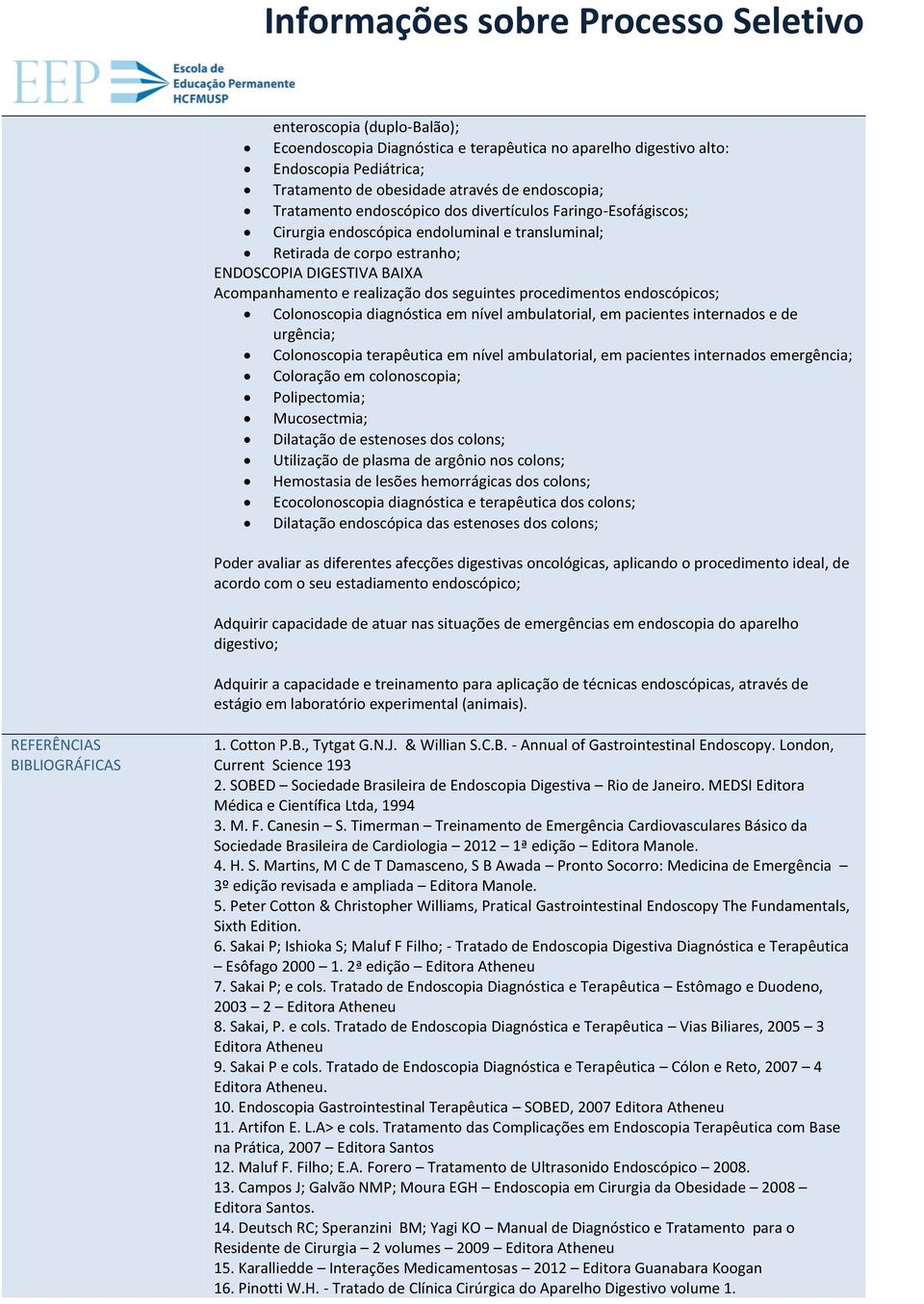 endoscópicos; Colonoscopia diagnóstica em nível ambulatorial, em pacientes internados e de urgência; Colonoscopia terapêutica em nível ambulatorial, em pacientes internados emergência; Coloração em