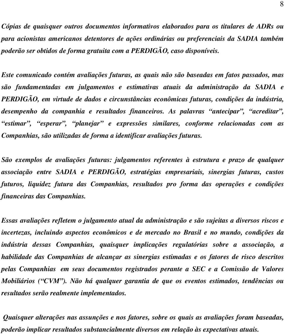 Este comunicado contém avaliações futuras, as quais não são baseadas em fatos passados, mas são fundamentadas em julgamentos e estimativas atuais da administração da SADIA e PERDIGÃO, em virtude de