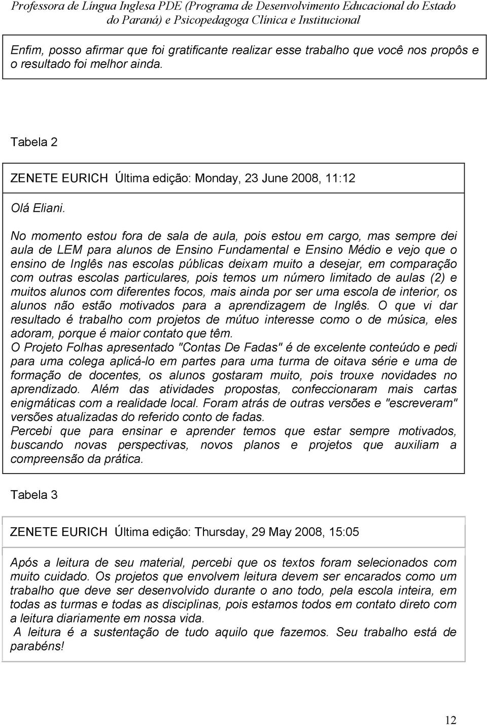 a desejar, em comparação com outras escolas particulares, pois temos um número limitado de aulas (2) e muitos alunos com diferentes focos, mais ainda por ser uma escola de interior, os alunos não