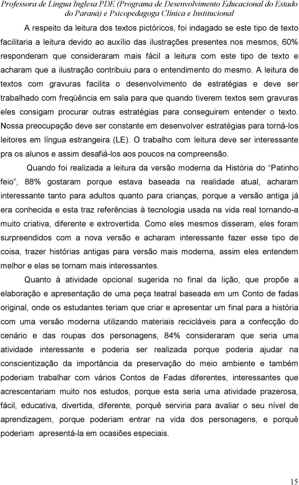 A leitura de textos com gravuras facilita o desenvolvimento de estratégias e deve ser trabalhado com freqüência em sala para que quando tiverem textos sem gravuras eles consigam procurar outras