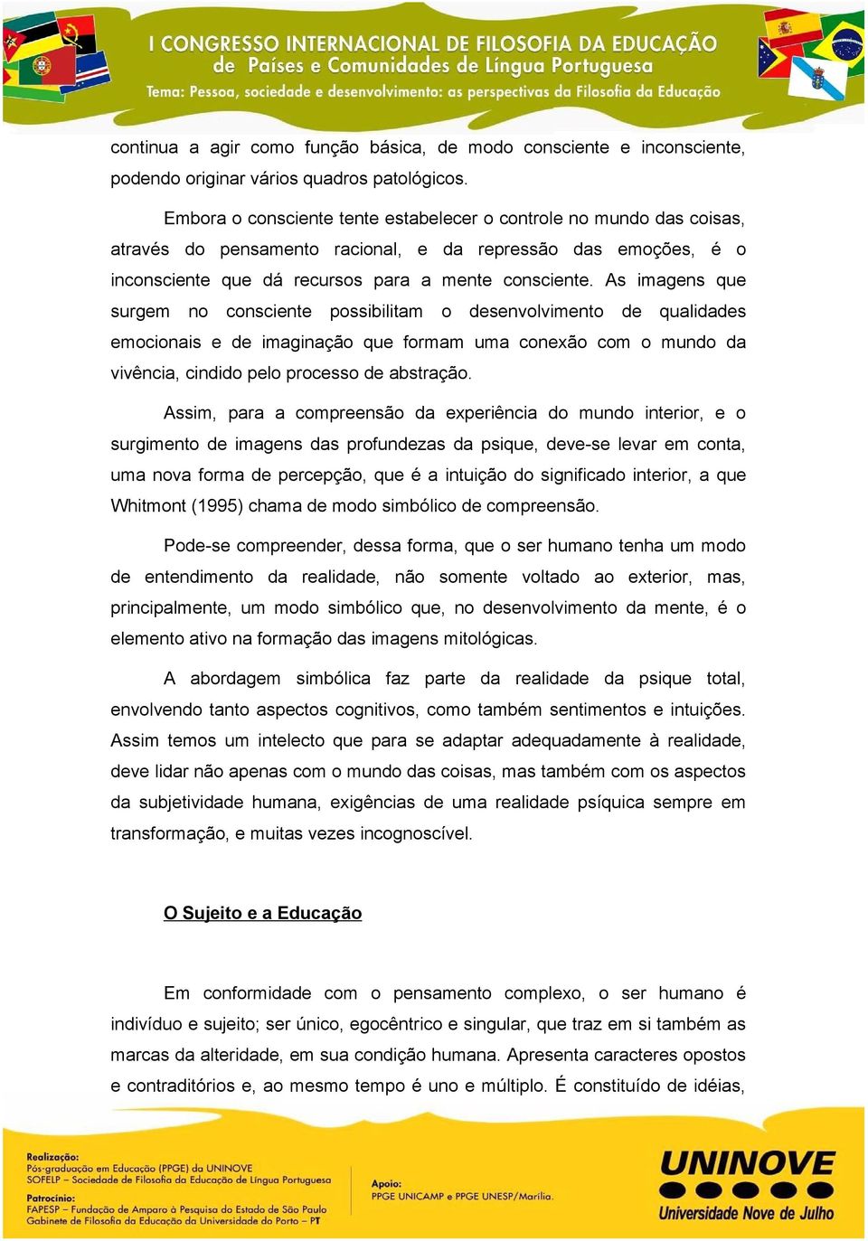 As imagens que surgem no consciente possibilitam o desenvolvimento de qualidades emocionais e de imaginação que formam uma conexão com o mundo da vivência, cindido pelo processo de abstração.