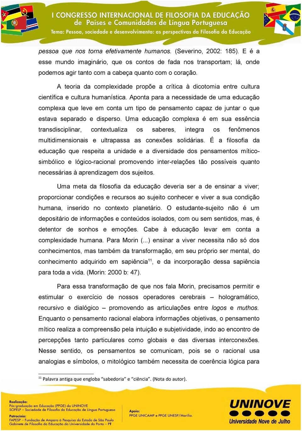 Aponta para a necessidade de uma educação complexa que leve em conta um tipo de pensamento capaz de juntar o que estava separado e disperso.