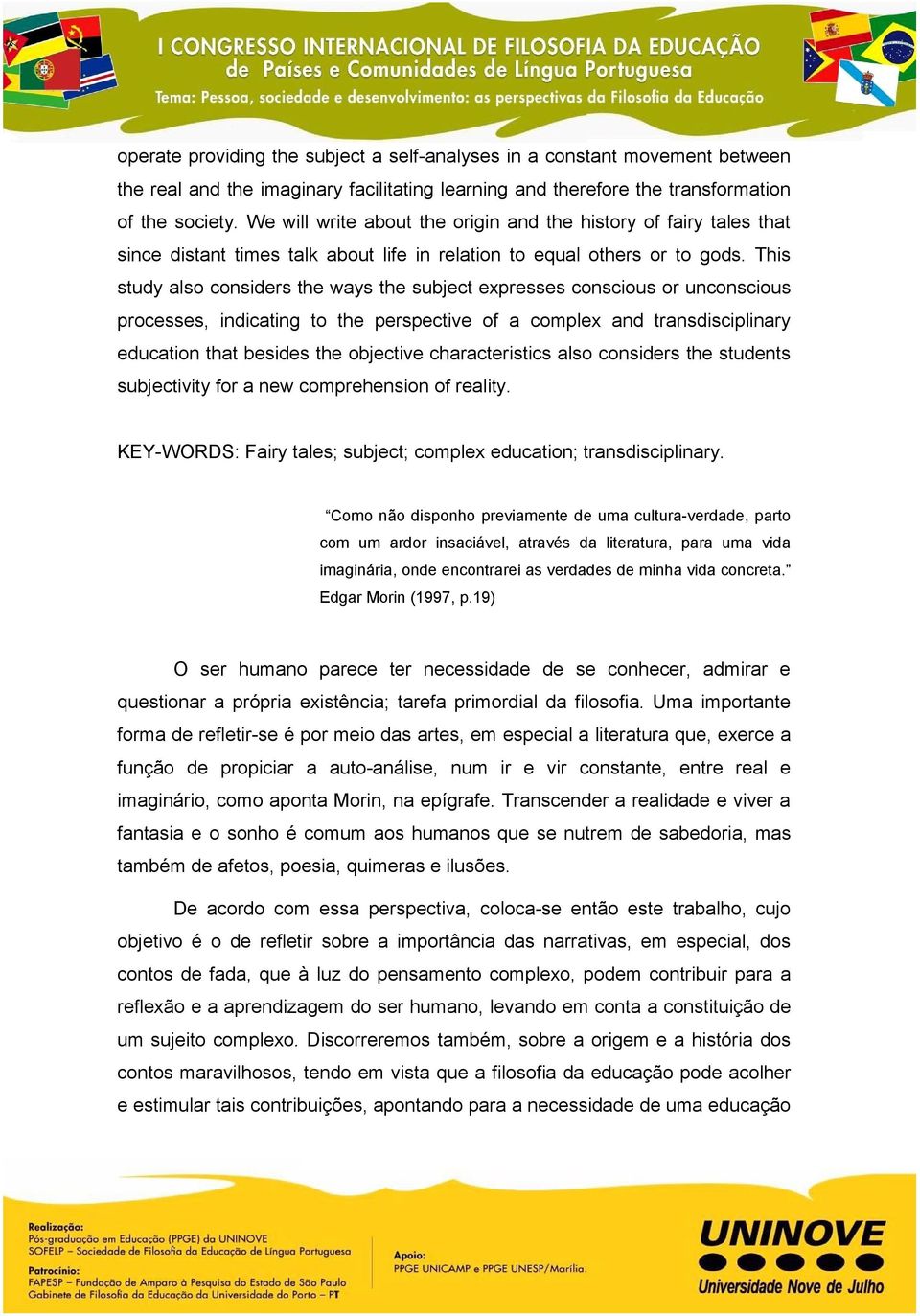 This study also considers the ways the subject expresses conscious or unconscious processes, indicating to the perspective of a complex and transdisciplinary education that besides the objective