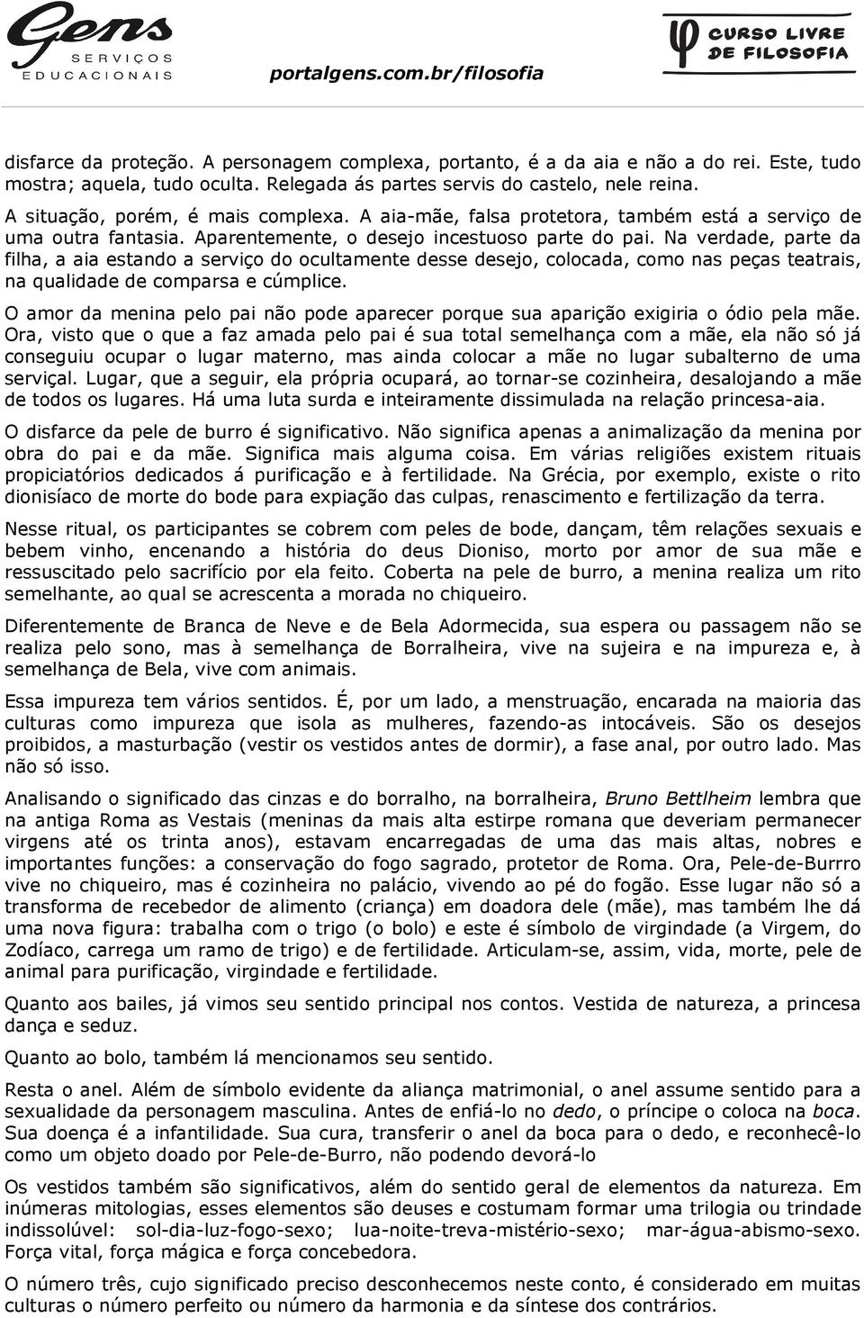 Na verdade, parte da filha, a aia estando a serviço do ocultamente desse desejo, colocada, como nas peças teatrais, na qualidade de comparsa e cúmplice.