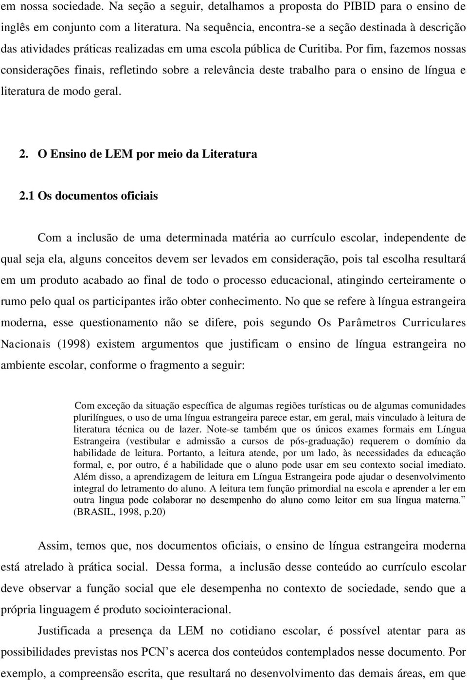 Por fim, fazemos nossas considerações finais, refletindo sobre a relevância deste trabalho para o ensino de língua e literatura de modo geral. 2. O Ensino de LEM por meio da Literatura 2.