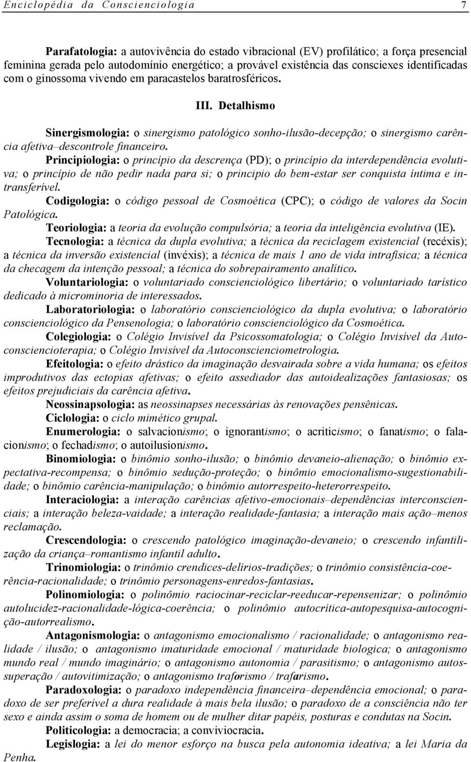 Principiologia: o princípio da descrença (PD); o princípio da interdependência evolutiva; o princípio de não pedir nada para si; o principio do bem-estar ser conquista íntima e intransferível.