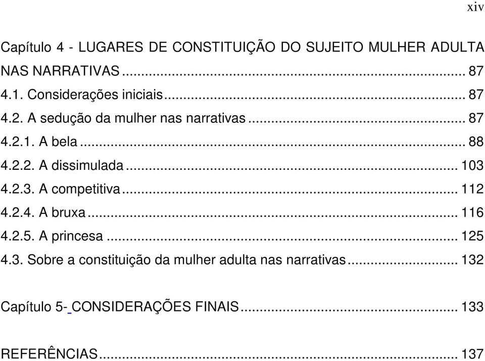 .. 103 4.2.3. A competitiva... 112 4.2.4. A bruxa... 116 4.2.5. A princesa... 125 4.3. Sobre a constituição da mulher adulta nas narrativas.