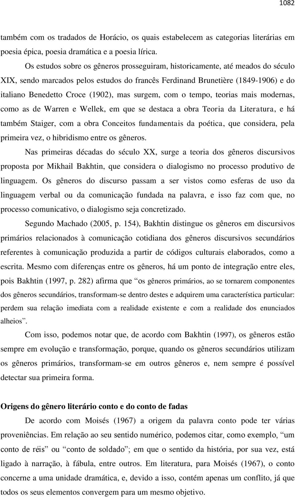 surgem, com o tempo, teorias mais modernas, como as de Warren e Wellek, em que se destaca a obra Teoria da Literatura, e há também Staiger, com a obra Conceitos fundamentais da poética, que