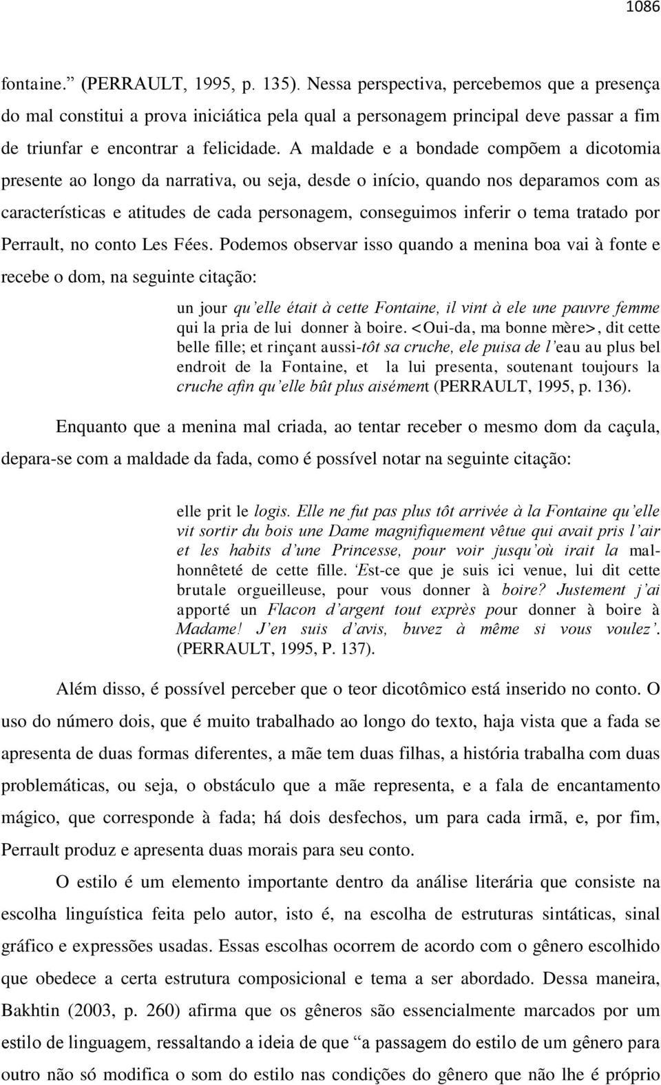 A maldade e a bondade compõem a dicotomia presente ao longo da narrativa, ou seja, desde o início, quando nos deparamos com as características e atitudes de cada personagem, conseguimos inferir o