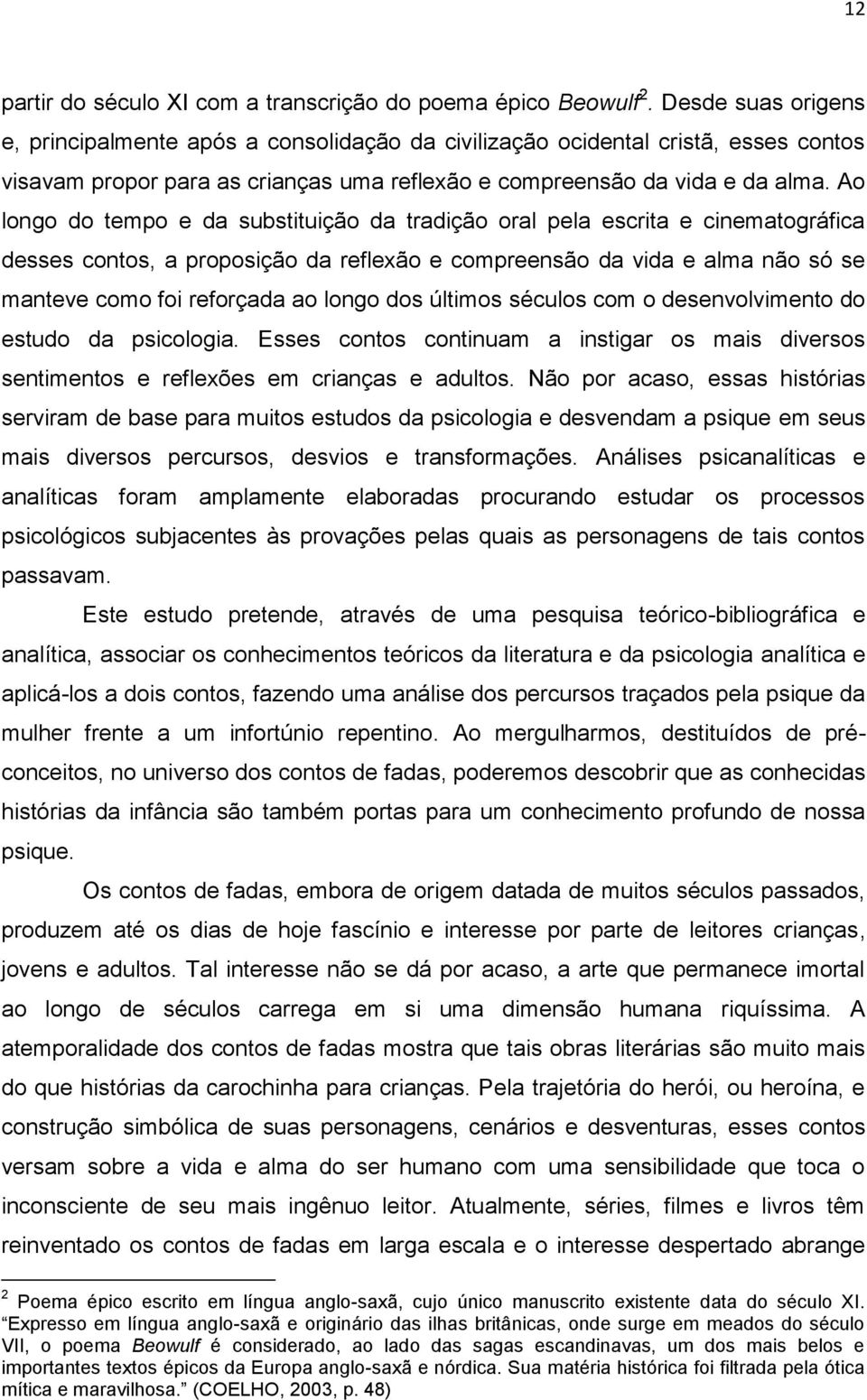 Ao longo do tempo e da substituição da tradição oral pela escrita e cinematográfica desses contos, a proposição da reflexão e compreensão da vida e alma não só se manteve como foi reforçada ao longo