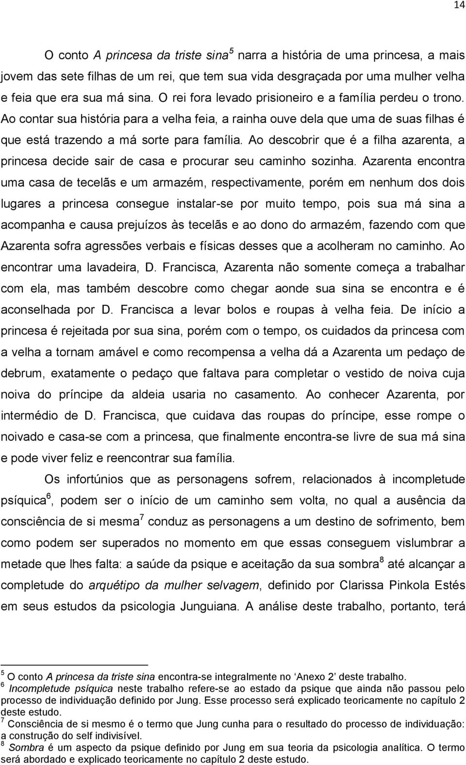 Ao descobrir que é a filha azarenta, a princesa decide sair de casa e procurar seu caminho sozinha.