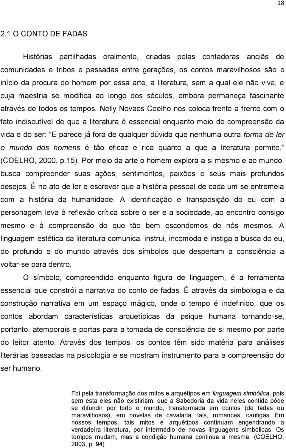 Nelly Novaes Coelho nos coloca frente a frente com o fato indiscutível de que a literatura é essencial enquanto meio de compreensão da vida e do ser: E parece já fora de qualquer dúvida que nenhuma