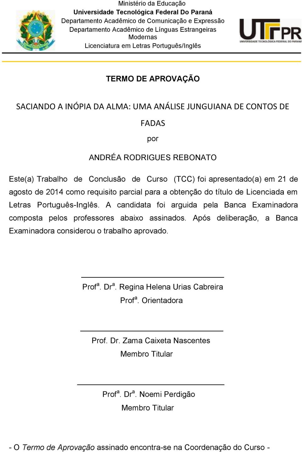 em 21 de agosto de 2014 como requisito parcial para a obtenção do título de Licenciada em Letras Português-Inglês.