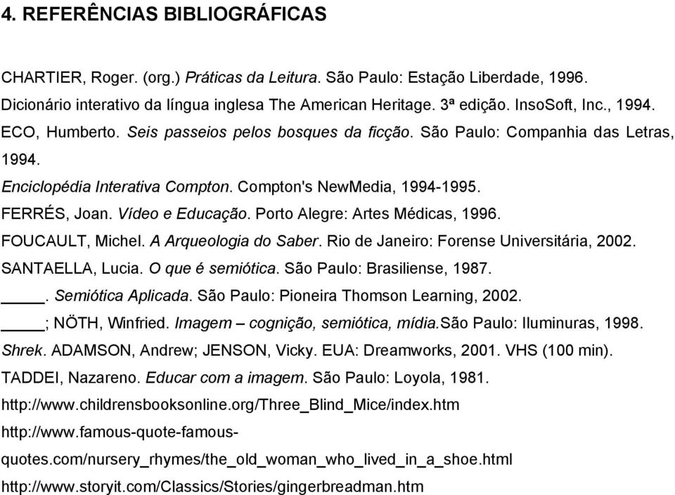 Porto Alegre: Artes Médicas, 1996. FOUCAULT, Michel. A Arqueologia do Saber. Rio de Janeiro: Forense Universitária, 2002. SANTAELLA, Lucia. O que é semiótica. São Paulo: Brasiliense, 1987.