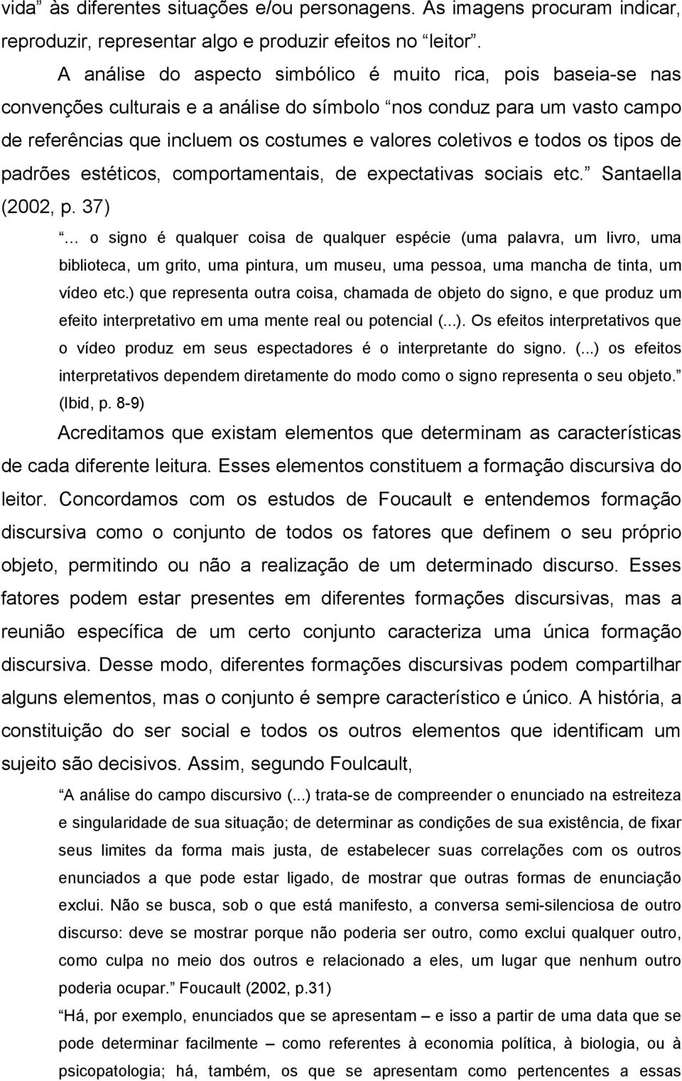 todos os tipos de padrões estéticos, comportamentais, de expectativas sociais etc. Santaella (2002, p.