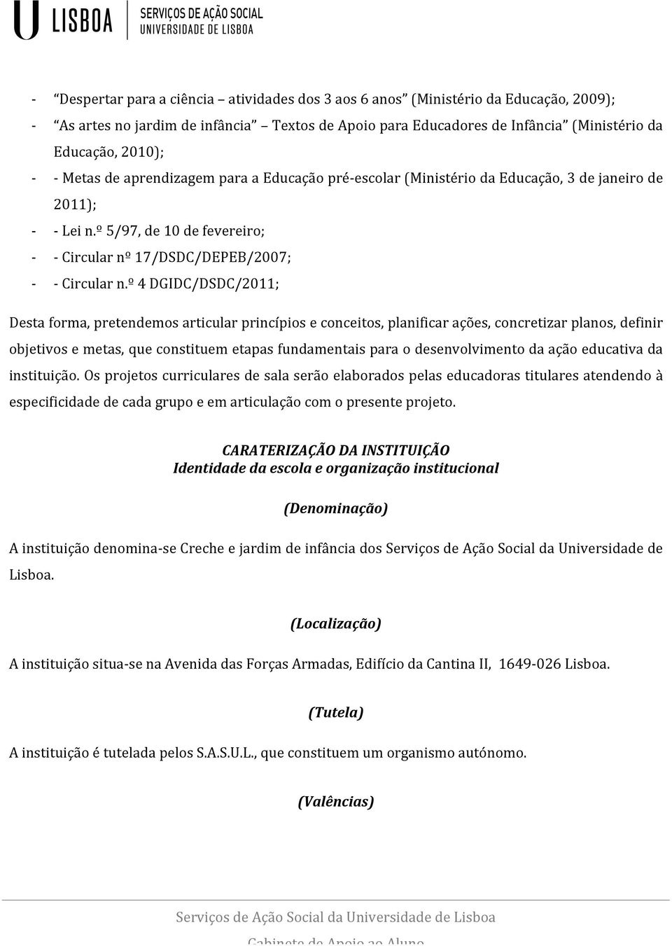 º 4 DGIDC/DSDC/2011; Desta forma, pretendemos articular princípios e conceitos, planificar ações, concretizar planos, definir objetivos e metas, que constituem etapas fundamentais para o