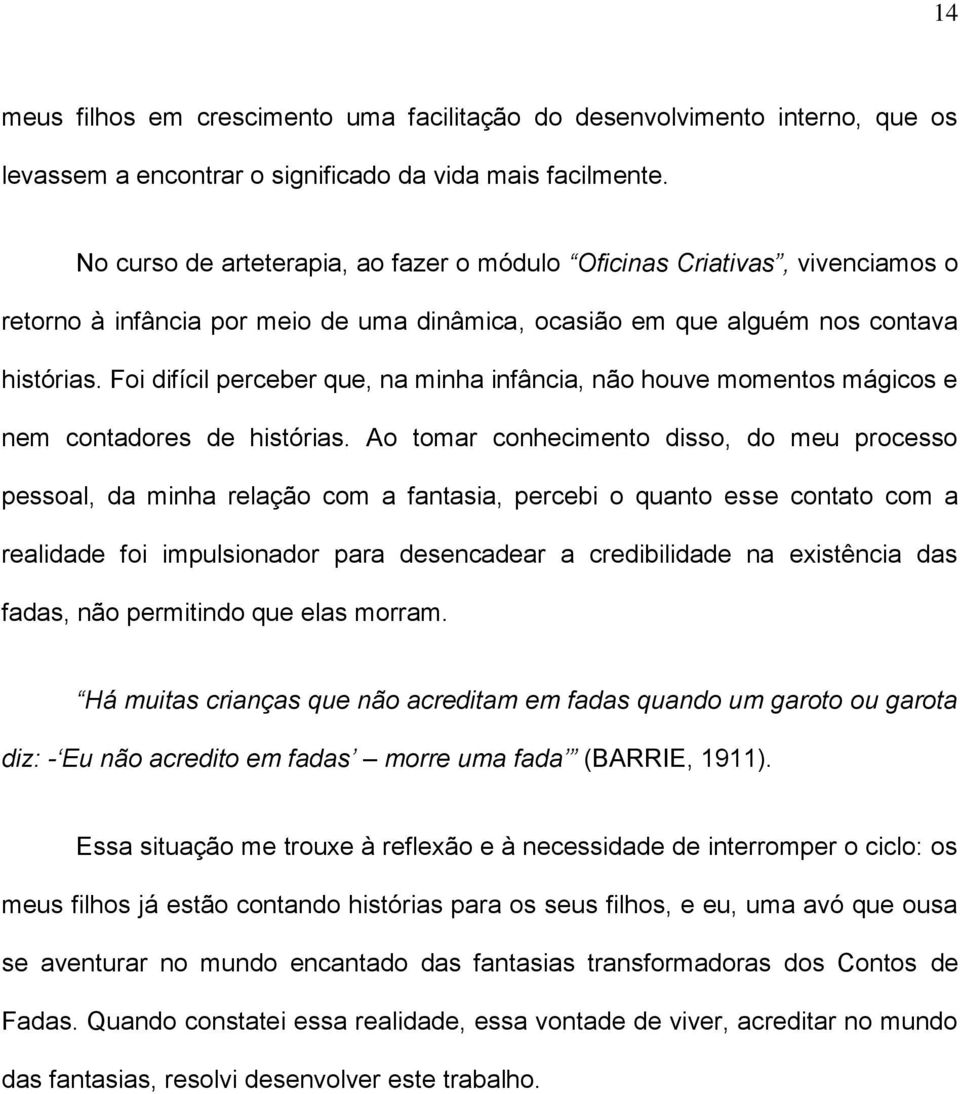 Foi difícil perceber que, na minha infância, não houve momentos mágicos e nem contadores de histórias.