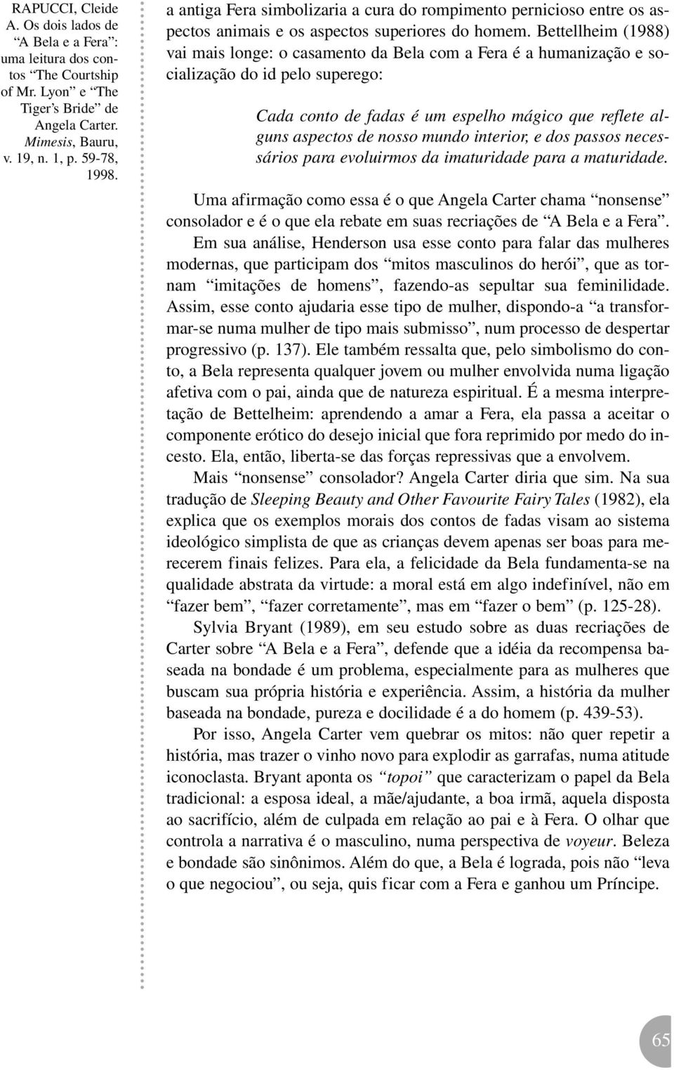 mundo interior, e dos passos necessários para evoluirmos da imaturidade para a maturidade.