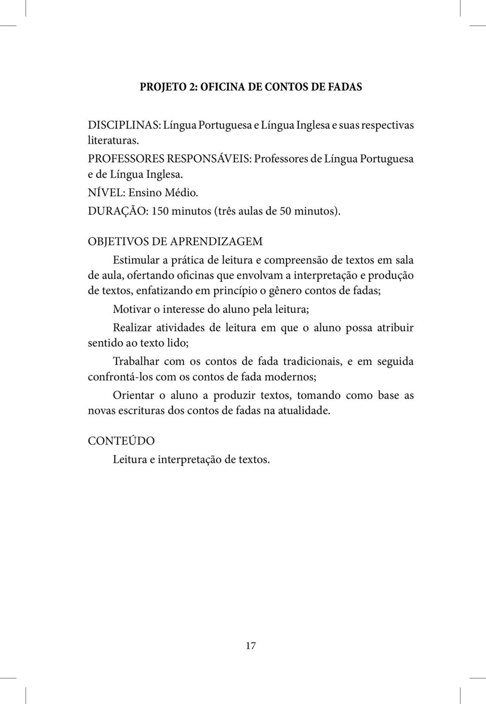 OBJETIVOS DE APRENDIZAGEM Estimular a prática de leitura e compreensão de textos em sala de aula, ofertando oficinas que envolvam a interpretação e produção de textos, enfatizando em princípio o