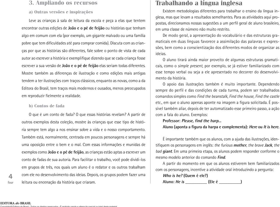 algo em comum com ela (por exemplo, um gigante malvado ou uma família pobre que tem dificuldades até para comprar comida).