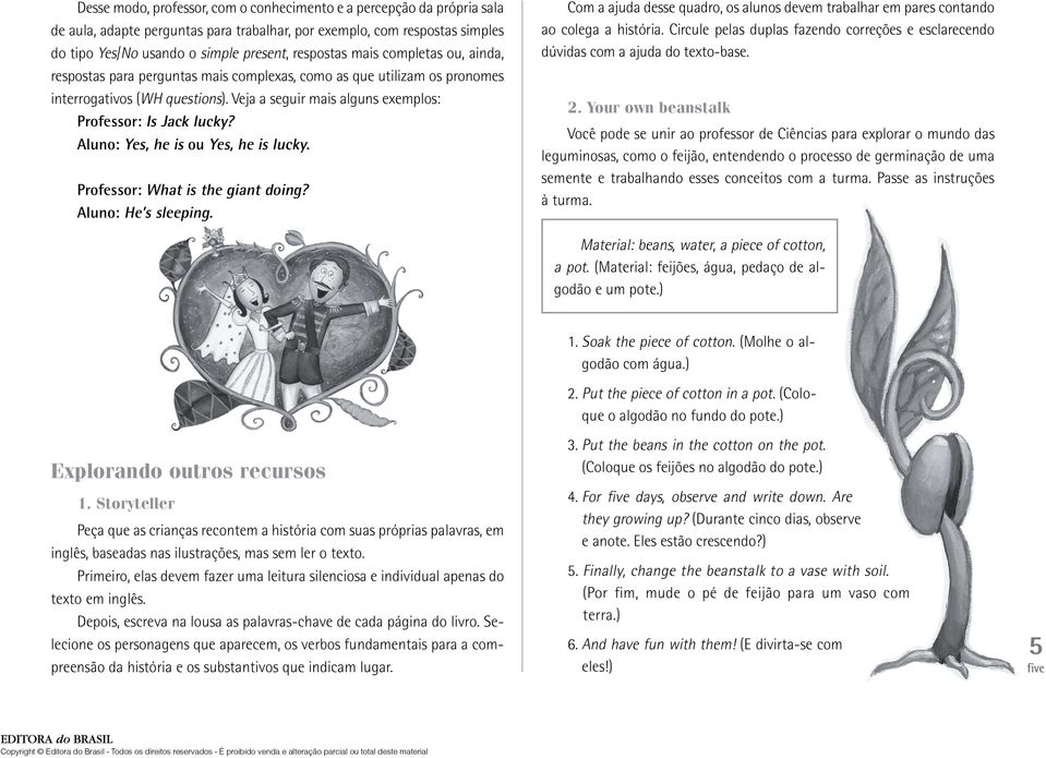 Aluno: Yes, he is ou Yes, he is lucky. Professor: What is the giant doing? Aluno: He s sleeping. Com a ajuda desse quadro, os alunos devem trabalhar em pares contando ao colega a história.