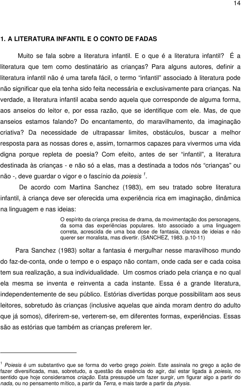 crianças. Na verdade, a literatura infantil acaba sendo aquela que corresponde de alguma forma, aos anseios do leitor e, por essa razão, que se identifique com ele.