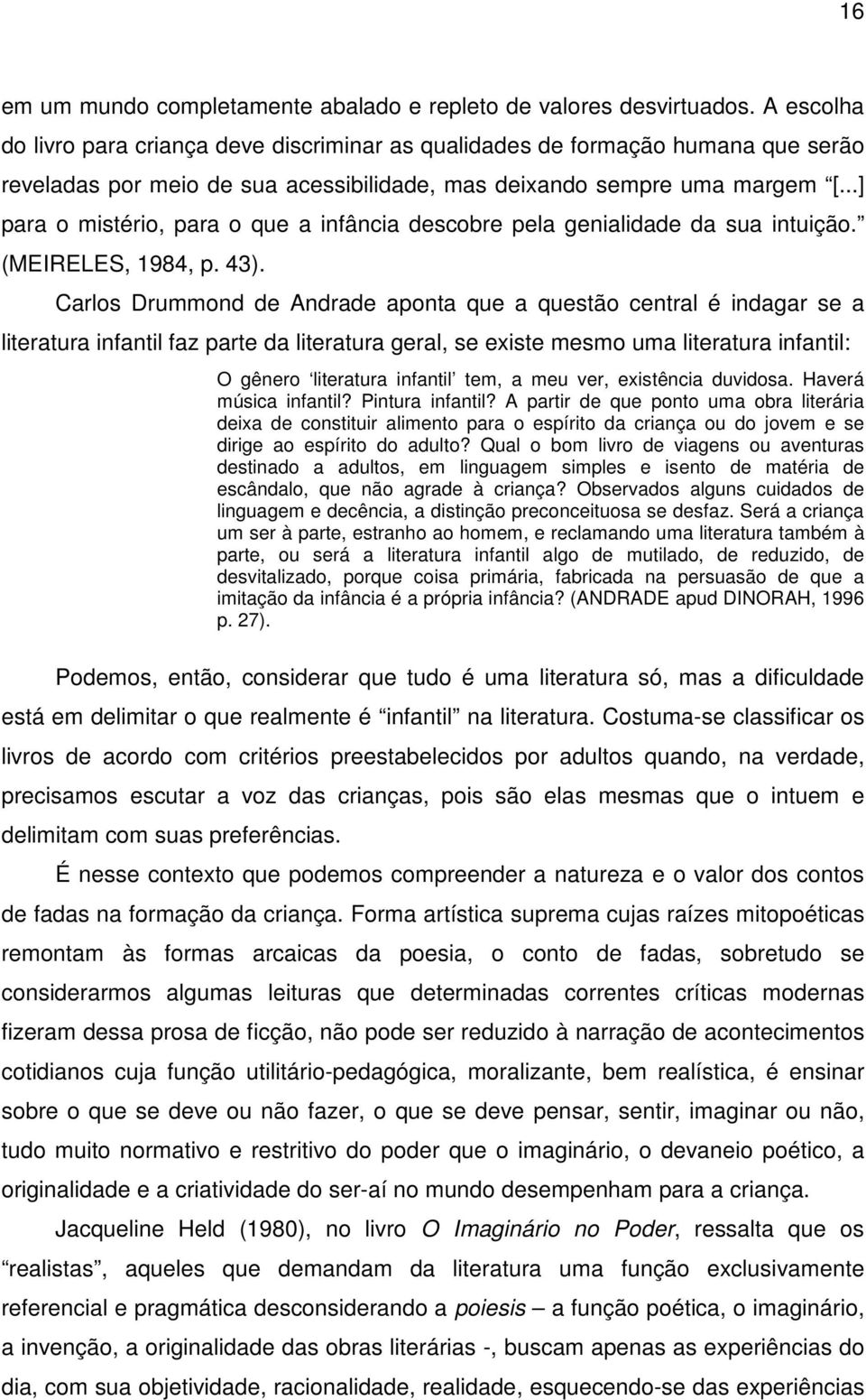 ..] para o mistério, para o que a infância descobre pela genialidade da sua intuição. (MEIRELES, 1984, p. 43).