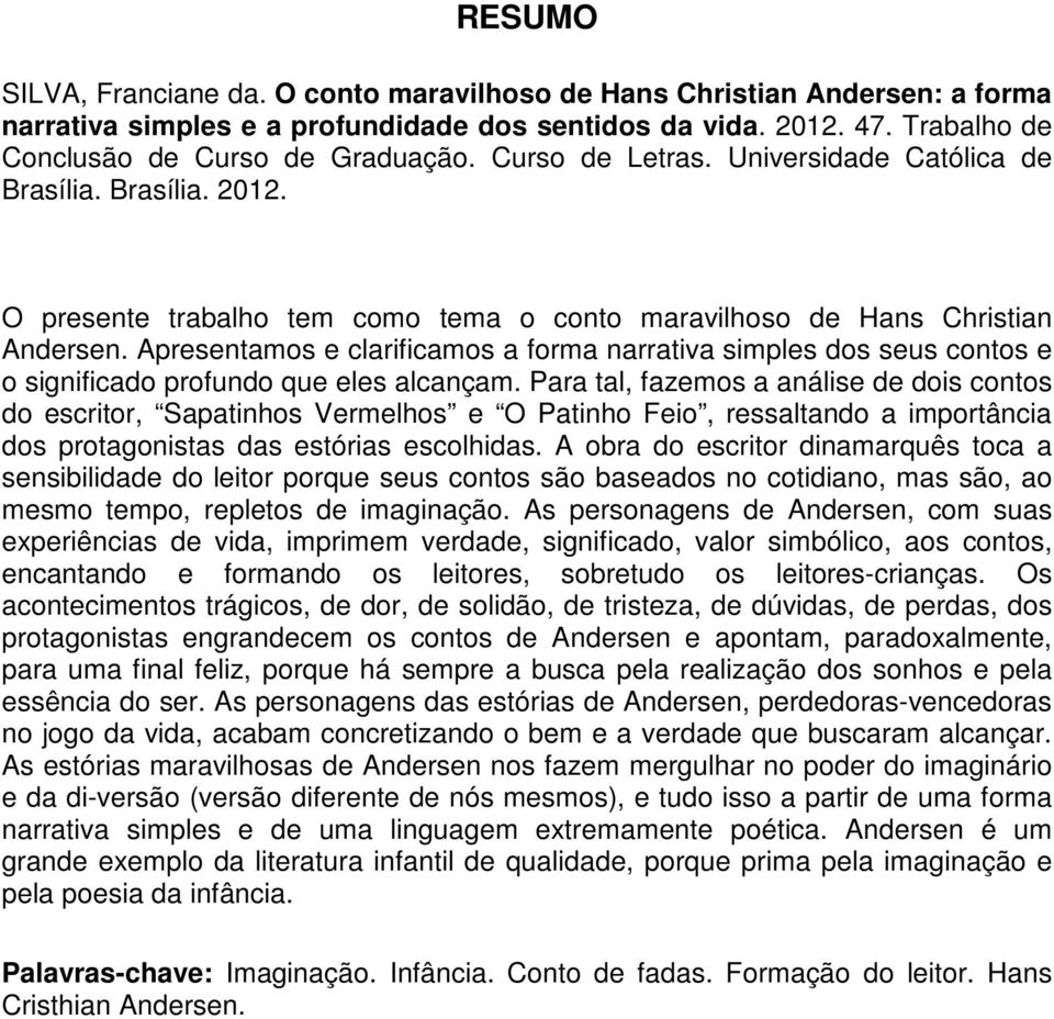 Apresentamos e clarificamos a forma narrativa simples dos seus contos e o significado profundo que eles alcançam.