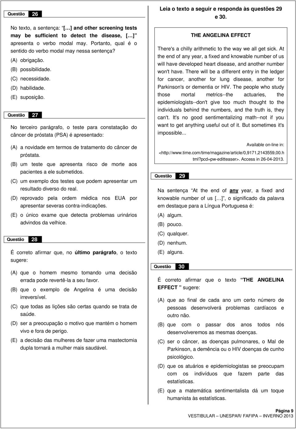 Questão 27 No terceiro parágrafo, o teste para constatação do câncer de próstata (PSA) é apresentado: (A) a novidade em termos de tratamento do câncer de próstata.