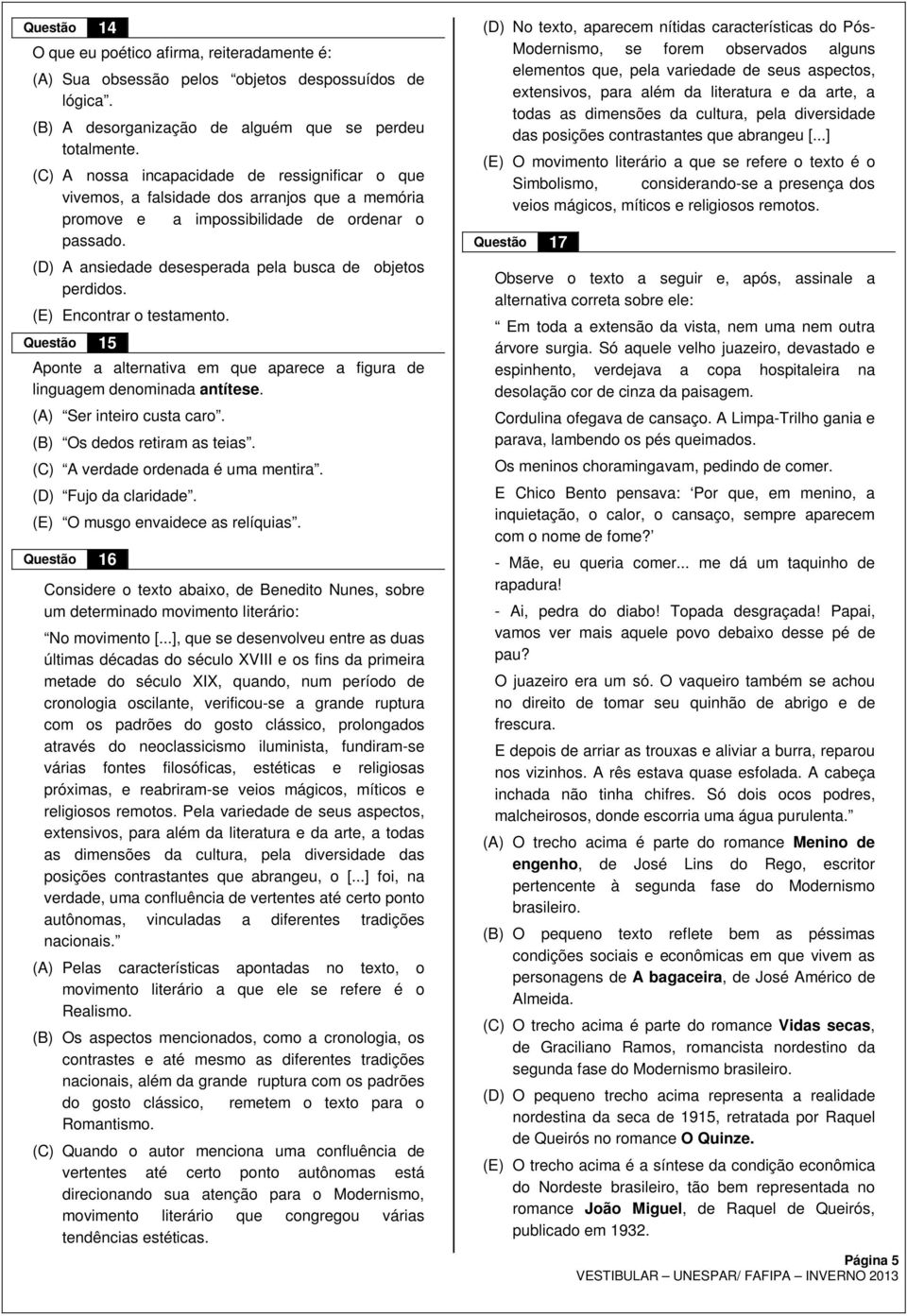 (D) A ansiedade desesperada pela busca de objetos perdidos. (E) Encontrar o testamento. Questão 15 Aponte a alternativa em que aparece a figura de linguagem denominada antítese.