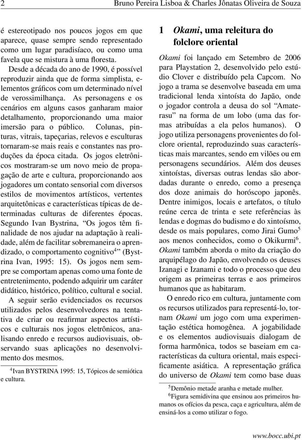 As personagens e os cenários em alguns casos ganharam maior detalhamento, proporcionando uma maior imersão para o público.