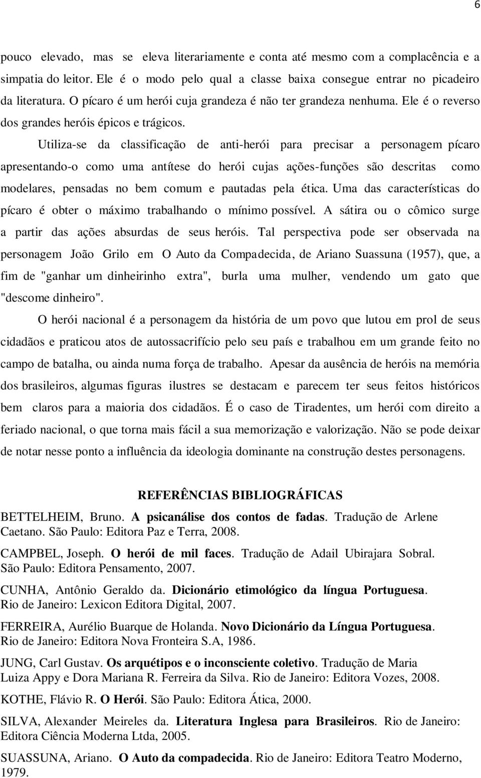 Utiliza-se da classificação de anti-herói para precisar a personagem pícaro apresentando-o como uma antítese do herói cujas ações-funções são descritas como modelares, pensadas no bem comum e