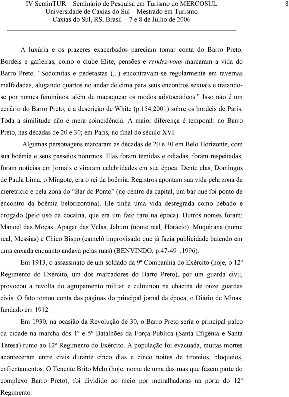 Isso não é um cenário do Barro Preto, é a descrição de White (p.154,2001) sobre os bordéis de Paris. Toda a similitude não é mera coincidência.