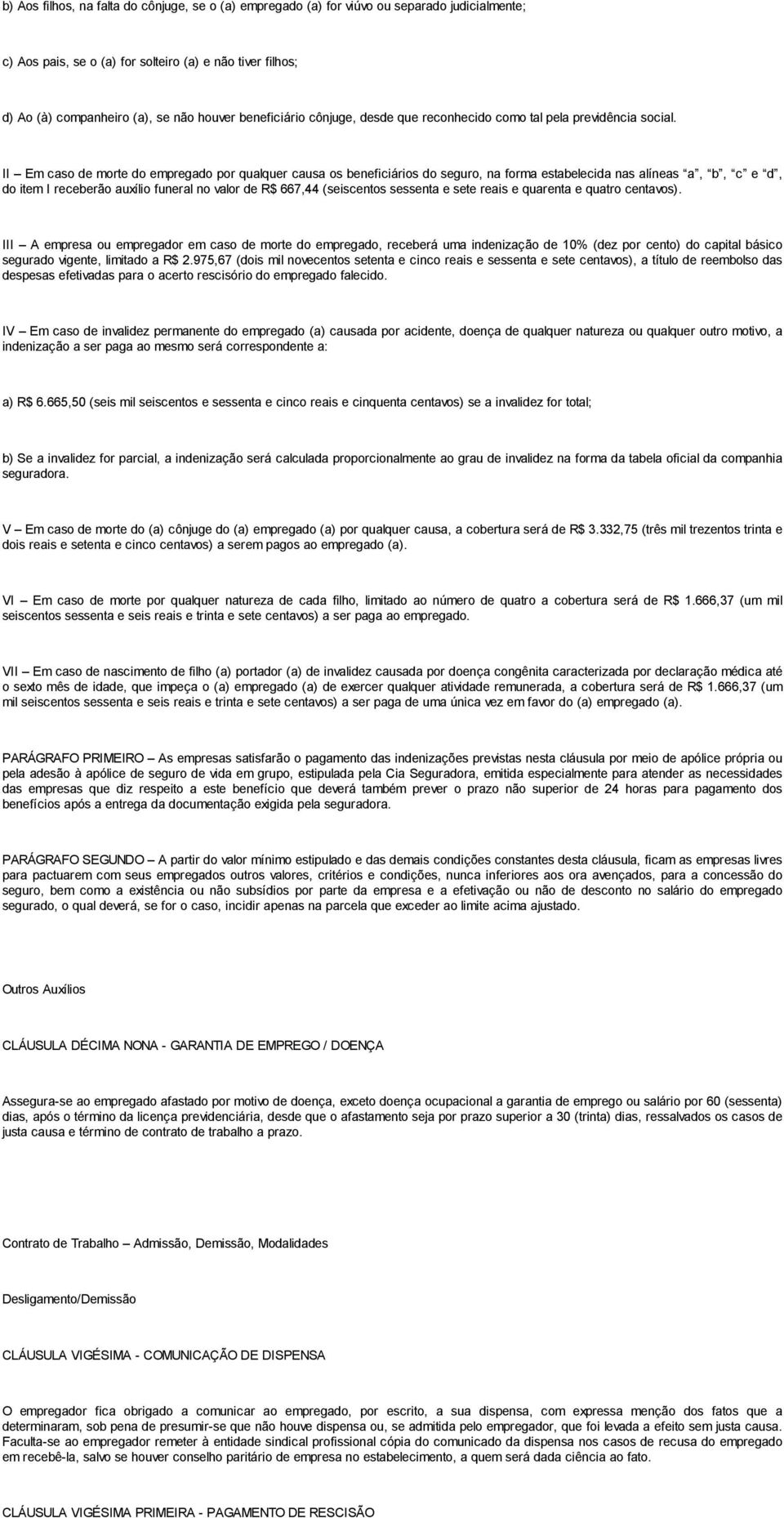 II Em caso de morte do empregado por qualquer causa os beneficiários do seguro, na forma estabelecida nas alíneas a, b, c e d, do item I receberão auxílio funeral no valor de R$ 667,44 (seiscentos