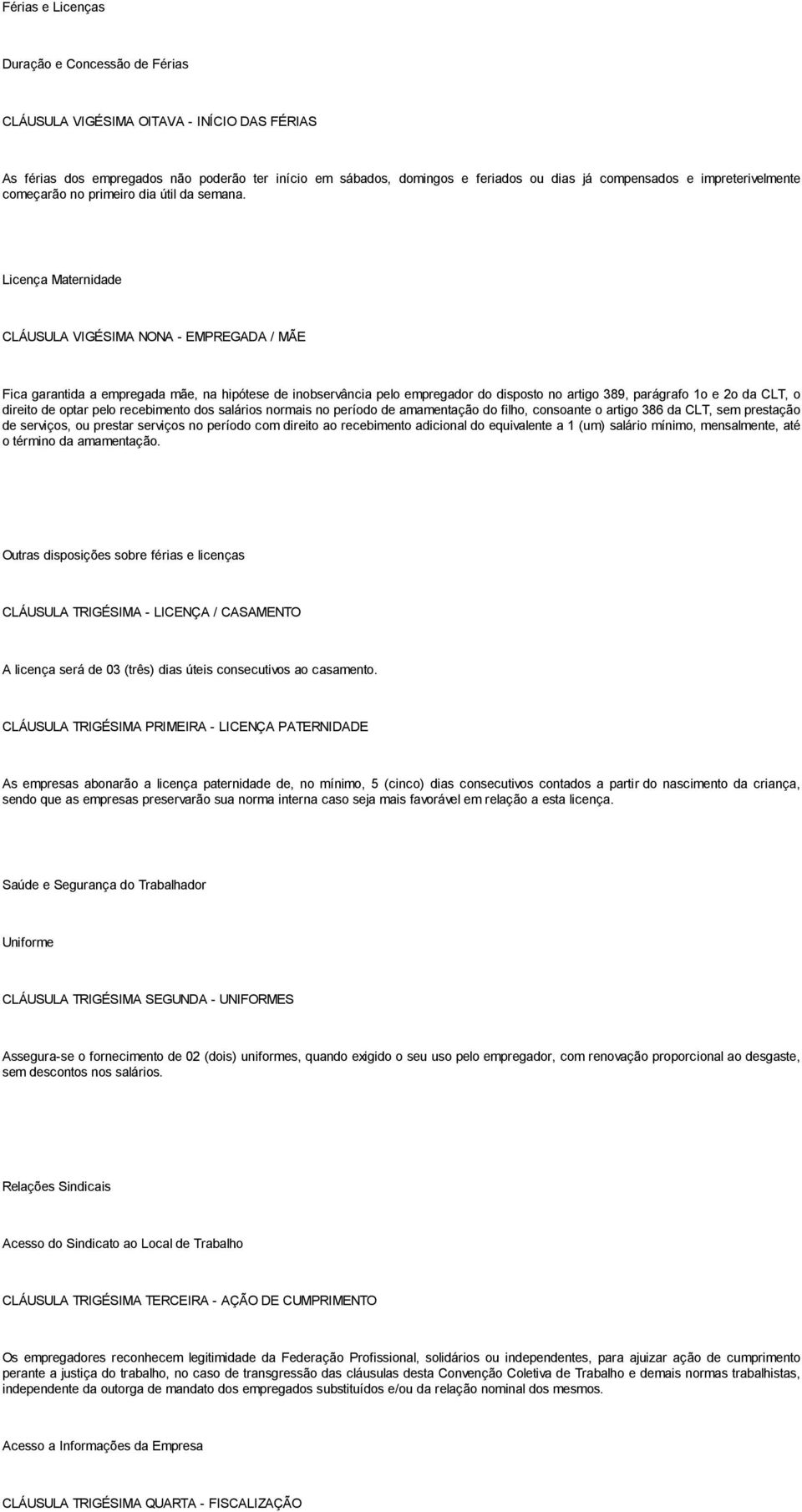 Licença Maternidade CLÁUSULA VIGÉSIMA NONA - EMPREGADA / MÃE Fica garantida a empregada mãe, na hipótese de inobservância pelo empregador do disposto no artigo 389, parágrafo 1o e 2o da CLT, o